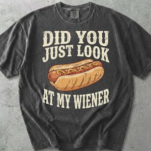 Did You Just Look at My Wiener Comfort Colors® Shirt, Funny Hotdog Food Humor Tee, BBQ Cookout Gift for Dad Friend