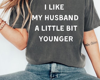 Comfort Colors® I Like My Husband A Little Bit Younger T-Shirt, funny marriage humor gift, sarcastic wife joke graphic tee