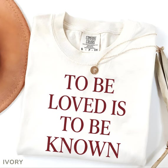 To Be Loved Is To Be Known Comfort Colors® Shirt, Meaningful Quote Tee, Minimalist Aesthetic Graphic Shirt, Soft Casual Top