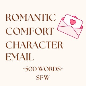 May include: A light beige graphic with the words "ROMANTIC COMFORT CHARACTER EMAIL" in brown. A pink envelope with a heart-shaped card is in the upper right corner. The text "~500 WORDS~ SFW" is at the bottom.