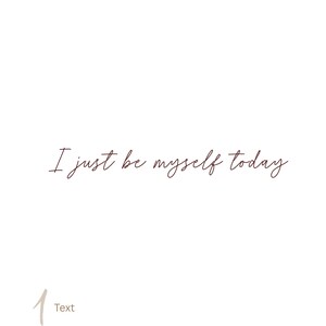 May include: A white rectangular graphic featuring the dark brown cursive text I just be myself today centered in the middle. In the bottom left corner, there is a large light brown number 1 followed by the word Text in a smaller font size.