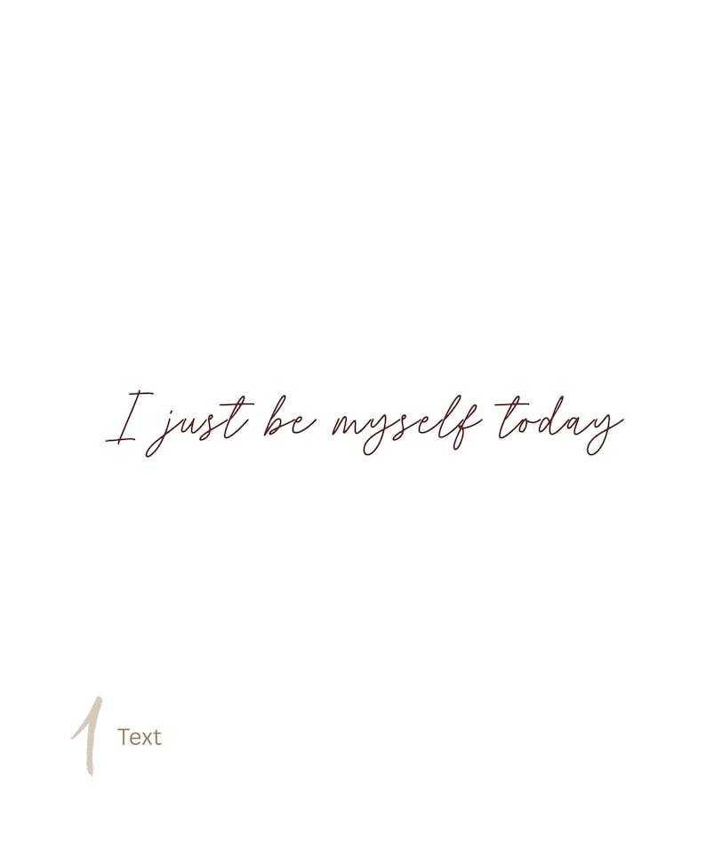 May include: A white rectangular graphic featuring the dark brown cursive text I just be myself today centered in the middle. In the bottom left corner, there is a large light brown number 1 followed by the word Text in a smaller font size.
