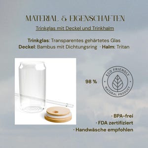 May include: A clear glass tumbler with a bamboo lid featuring a silicone seal and a clear Tritan straw. The text reads MATERIAL & EIGENSCHAFTEN, Trinkglas mit Deckel und Trinkhalm, Trinkglas: Transparentes geh&auml;rtetes Glas, Deckel: Bambus mit Dichtungsring, Halm: Tritan, 98%, ECO FRIENDLY NATURAL PRODUCT, BPA-frei, FDA zertifiziert, Handw&auml;sche empfohlen.