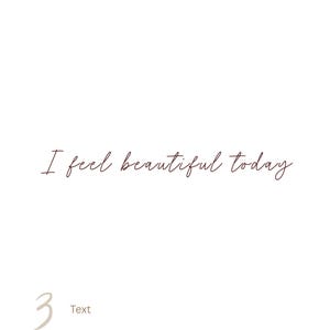 May include: A white rectangular graphic featuring the dark brown cursive text "I feel beautiful today" centered in the middle. In the bottom left corner, there is a large light brown number "3" followed by the word "Text" in a smaller font.