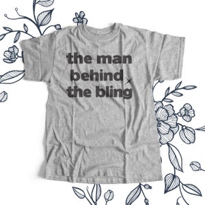 Fiance shirt - groom to be - Man Behind the Bling  T-shirt- for that special man who put the ring on it 22BRDL-016