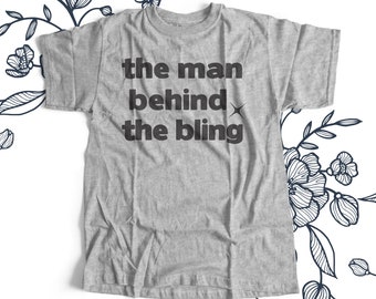Fiance shirt - groom to be - Man Behind the Bling  T-shirt- for that special man who put the ring on it 22BRDL-016