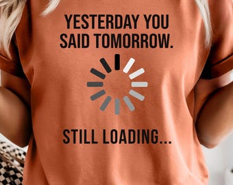 Still Loading Tee: Funny Loading Meme Shirt, Procrastination Humor, Overthinking Humor, Relatable Minimalist Graphic Tee Gift