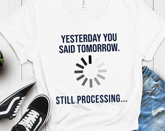 Funny Still Processing Shirt: Loading Meme Tee, Overthinking Humor, Yesterday Tomorrow Quote, Minimalist Graphic Tee, Unisex Gift
