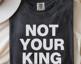 Not Your King Shirt:We Choose Democracy Tee, Freedom Message Tee, Anti Monarchy Tee,Pro Democracy Shirt,Anti Trump Protest Shirt