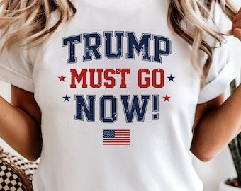 Trump Must Go Now Tee:No King Shirt,Anti Trump Shirt,Retro Activist Top,Political Protest T-Shirt