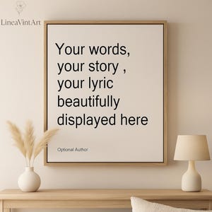 May include: A framed canvas print with the text "Your words, your story, your lyric beautifully displayed here." The artwork is in a light beige color with black text and a wooden frame. The words "Optional Author" are below the text.