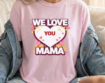 We Love You Mama T-shirt | Heart Floral Mother's Day Design