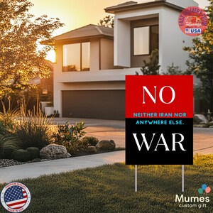 May include: A yard sign with the word "NO" in white on a red background, and "WAR" in white on a black background. The text "NEITHER IRAN NOR ANYWHERE ELSE" is between the two. The sign is in front of a house.
