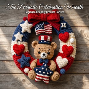 May include: A handmade crochet wreath with a patriotic theme. The wreath features red, white, and blue colors, with star and heart accents. A teddy bear wearing a patriotic hat and bow tie is in the center. The text "The Patriotic Celebration Wreath" is at the top.