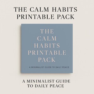 May include: A square, light blue printable pack with the text "THE CALM HABITS PRINTABLE PACK" in a soft, neutral font. Below, it reads "A MINIMALIST GUIDE TO DAILY PEACE". The title is also at the top and bottom of the image.