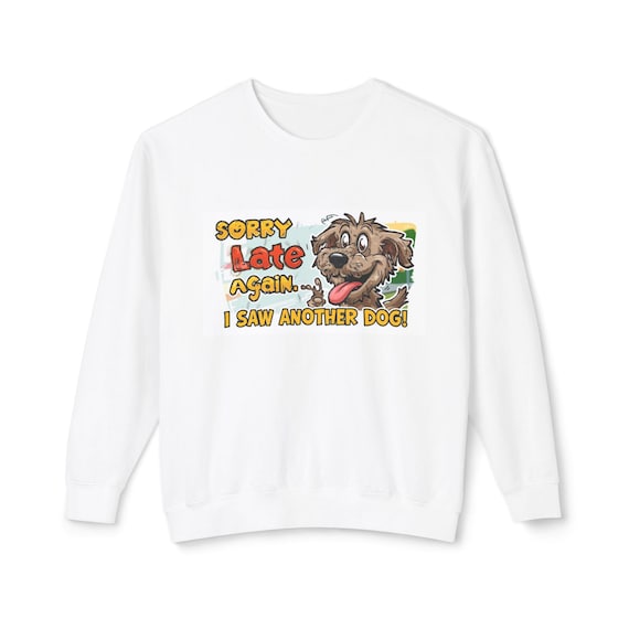 Dog Rescue Shirt, Late Again I Saw Another Pup Sweatshirt , Ring Spun Cotton