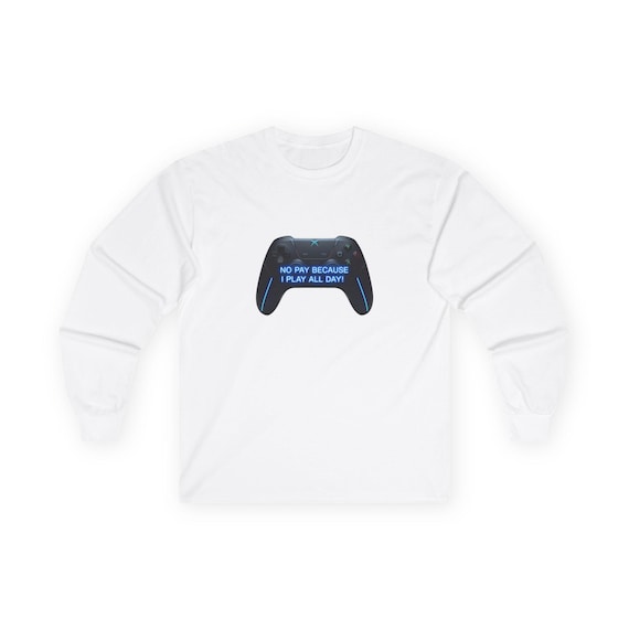 Gamer Long Sleeve Tee, 'No Pay Because I Play All Day' Graphic