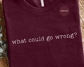 What Could Go Wrong Sarcastic Tee: Maroon Graphic Shirt, Vintage Washed Humor | Soft Fabric, Relaxed Fit, Express Yourself