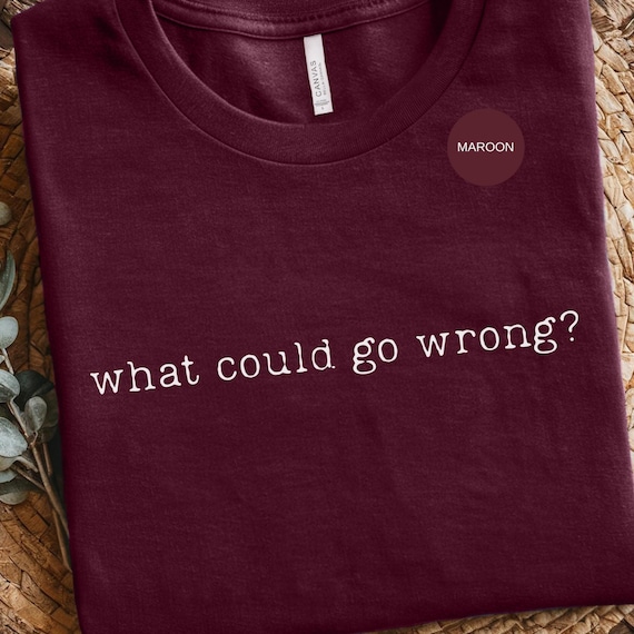 What Could Go Wrong Sarcastic Tee: Maroon Graphic Shirt, Vintage Washed Humor | Soft Fabric, Relaxed Fit, Express Yourself