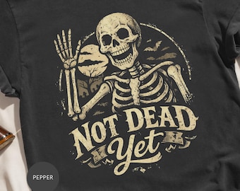 Funny Skeleton Not Dead yet T-shirt, Humorous Skull Tee