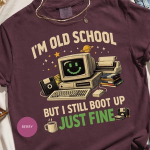I'm Old School But I Still Boot Up Just Fine T-Shirt | Retro Computer Tee | Vintage Tech Gift | Funny Programmer Shirt | 80s 90s PC Nerd