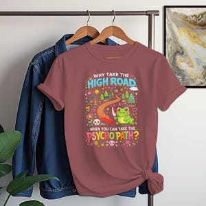 Funny Frog Graphic Tee, Why Take The High Road Shirt, Humorous Psycho Path Quote Shirt, Cute Graphic T-Shirt, Unique Gift Idea