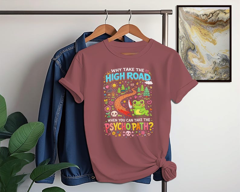 Funny Frog Graphic Tee, Why Take The High Road Shirt, Humorous Psycho Path Quote Shirt, Cute Graphic T-Shirt, Unique Gift Idea