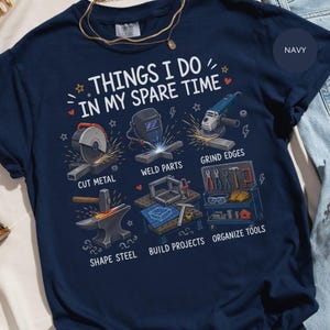 Things I Do In My Spare Time T-Shirt, Metalworking Welder Fabricator DIY Hobbyist Tee, Handyman Gift for Dad, Tradesman