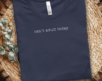 Camiseta "Can't Adult Today" - Camiseta con la que te sentirás identificado, atuendo para un día relajado - Algodón suave, ropa casual centrada en la comodidad