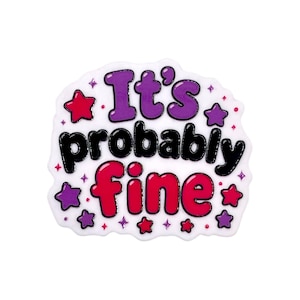 May include: A white sticker with the text It's probably fine in purple and red bubble letters. The design is decorated with small purple and red stars and tiny dots, all outlined in black, creating a playful and colorful graphic illustration.