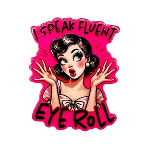 May include: A pink pin featuring a retro illustration of a woman with dark hair, blue eyes, and red lips. The pin reads "I SPEAK FLUENT EYE ROLL" in black text. The woman is styled in a vintage aesthetic.