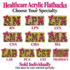 May include: Healthcare acrylic flatbacks with leopard print letters and pink bows. Text reads: Healthcare Acrylic Flatbacks, Choose Your Specialty, RN, LPN, LVN, CNA, CMA, MA, LAB, PCA, CST, PHARMACY, Sold Individually, One piece in your selected specialty.