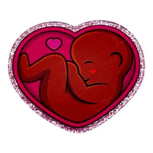May include: A heart-shaped pin with a glittery pink border. Inside, a dark red fetus is nestled within a magenta heart, with a small pink heart above. The fetus has a small red cheek. The pin is on a white background.