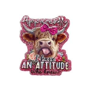 May include: A glittery, pink-edged pin featuring a Highland cow with a pink bow and the text "Apparently I have AN ATTITUDE Who knew?". The cow has its tongue sticking out and is surrounded by floral accents.