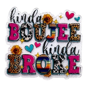 May include: A clear, glittery sticker with the words "kinda BOUJEE kinda BROKE" in a mix of fonts and patterns. The letters are outlined in pink and feature leopard print, cow print, and a colorful striped design. Sunflowers, hearts, and stars decorate the sticker.