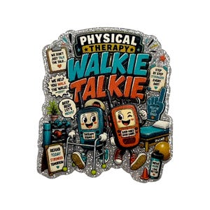 May include: A glittery sticker featuring two cartoon walkie-talkies with faces. One blue walkie-talkie uses a walker, and one orange walkie-talkie walks. Text includes PHYSICAL THERAPY WALKIE TALKIE, WE DON'T JUST TALK THE TALK, WE HELP YOU WALK THE WALK, and REHAB TODAY STRONGER TOMORROW.