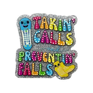 May include: A glittery silver badge with the text "TAKIN' CALLS and PREVENTIN' FALLS" in colorful bubble letters. A cartoon phone and two yellow banana-shaped objects are also featured on the badge.