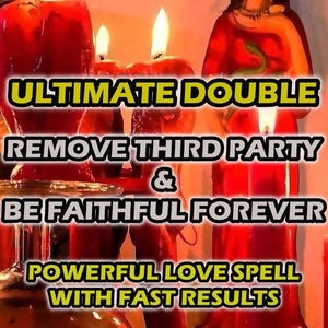 May include: Red wax candles with flickering flames and a silhouette of a figure in the background. The text reads: ULTIMATE DOUBLE REMOVE THIRD PARTY & BE FAITHFUL FOREVER POWERFUL LOVE SPELL WITH FAST RESULTS in bold yellow and black lettering.