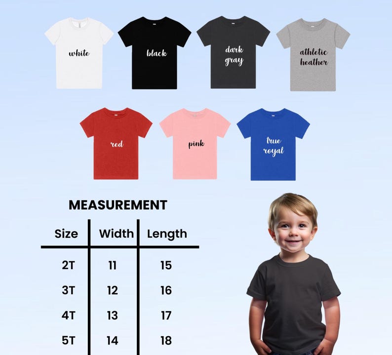 May include: A collection of seven short-sleeved t-shirts in white, black, dark gray, athletic heather, red, pink, and true royal. A measurement chart displays sizes 2T through 5T with corresponding widths and lengths in inches for each size.