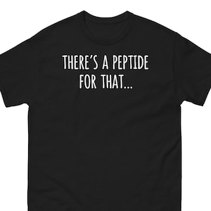 May include: Black t-shirt with the white text "THERE'S A PEPTIDE FOR THAT...". The shirt is a short-sleeved, crew neck style. The fabric appears to be a soft, comfortable material.