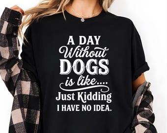 Ein Tag ohne Hunde ist wie nur ein Scherz, ich habe keine Idee T-Shirt, lustiges Hunde-Liebhaber-T-Shirt, Hundemama-Geschenk, Hundepapa-Shirt, Haustier-Liebhaber-T-Shirt