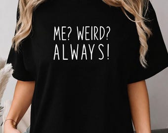 Me Weird Always Shirt, Funny Weird Quote Tee, Stay Weird Shirt, Introvert Humor T Shirt, Unisex Gift for Weird People