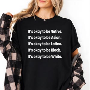 It's Okay To Be Native Asian Latino White T-Shirt, Stop Racism Tee, Diversity Awareness Gift, Inclusive Unity Shirt, Equality Message Tee