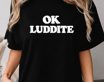 OK Luddite Shirt Programmierer Humor T-Shirt, Lustiges Anti Tech Witz T-Shirt, Programmierer Sarkasmus Geschenk, Retro Nerd Humor Unisex Grafik T-Shirt