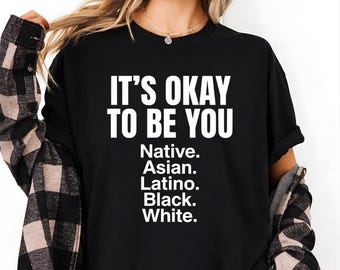 It's Okay To Be Native Asian Latino White T-Shirt, Inclusive Unity Gift, Equality Message Tee, Diversity Awareness Shirt, Anti Racism Tee