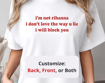 I’m Not Rihanna Shirt, Funny Sarcastic Meme Tee, I Don’t Love The Way U Lie Shirt, I Will Block You Graphic Tee, Petty Relationship Humor