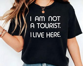 I Am Not A Tourist I Live Here Shirt, Local Humor Tee, Resident Pride T Shirt, Funny Travel Quote Shirt, Unisex Gift