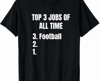 Top 3 Jobs Of All Time Football Shirt, Funny Soccer Player Gift, Football Lover Tee, Soccer Fan Graphic T-Shirt
