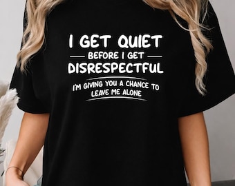 I Get Quiet Before I Get Disrespectful Shirt, Introvert Humor Tee, Leave Me Alone Shirt, Social Battery Funny Gift, Sarcastic Quote Tee