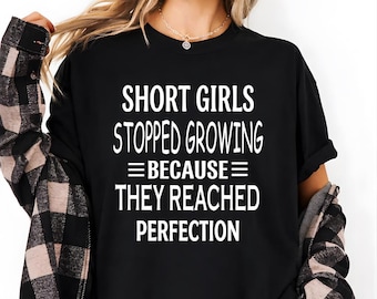 Short Girls Stopped Growing Because They Reached Perfection T-Shirt, Funny Short Girl Gift, Cute Confidence Graphic Tee